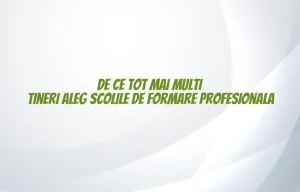 De ce tot mai multi tineri aleg scolile de formare profesionala