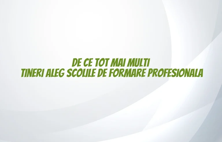 De ce tot mai multi tineri aleg scolile de formare profesionala