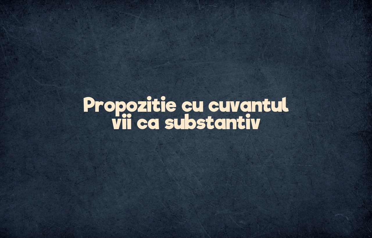 propozitie cu vii substantiv
