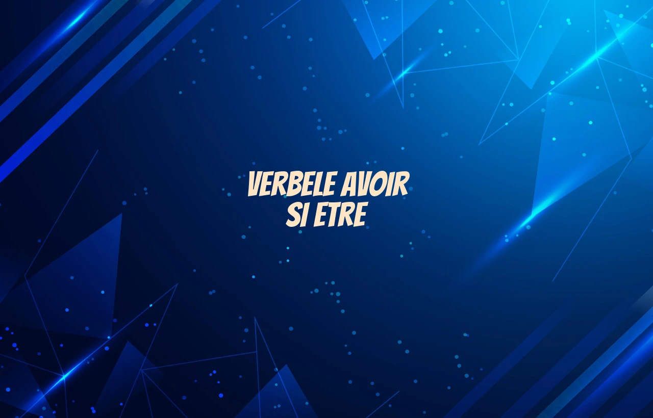 verbele avoir si etre