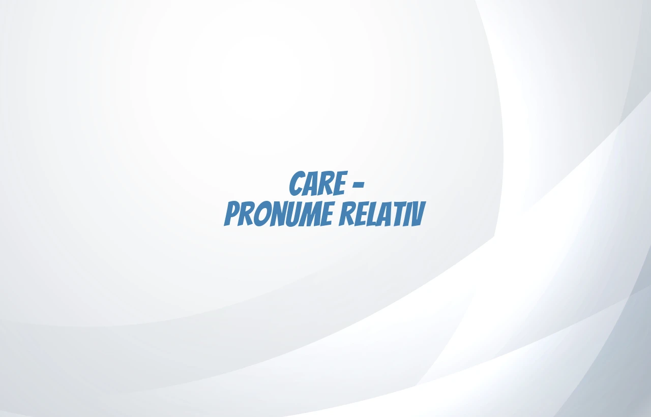 care pronume relativ