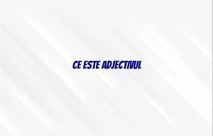 ce este adjectivul