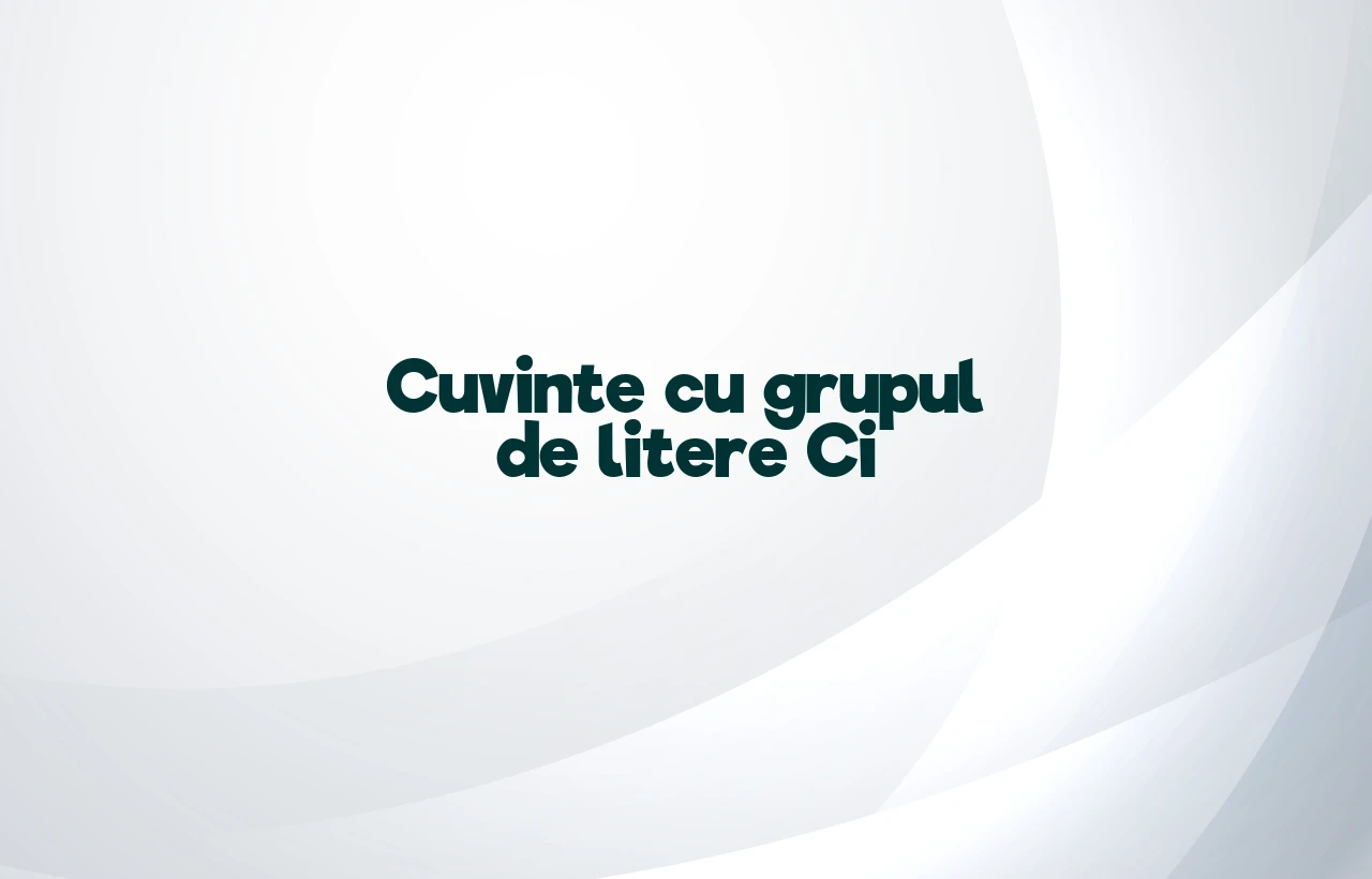 cuvinte cu grupul de litere ci