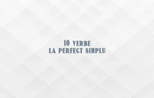 10 verbe la perfect simplu