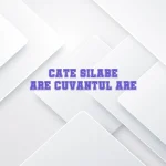 cate silabe are cuvantul are