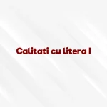 calitati cu litera i
