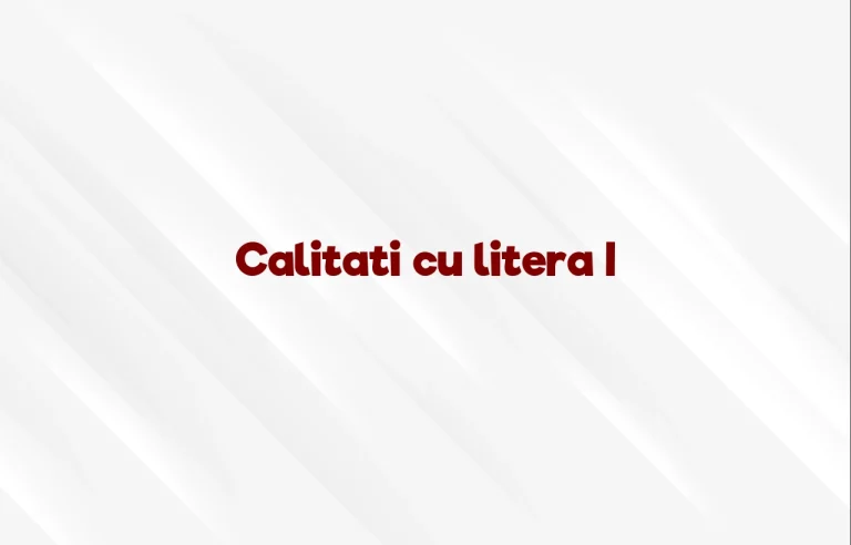 calitati cu litera i