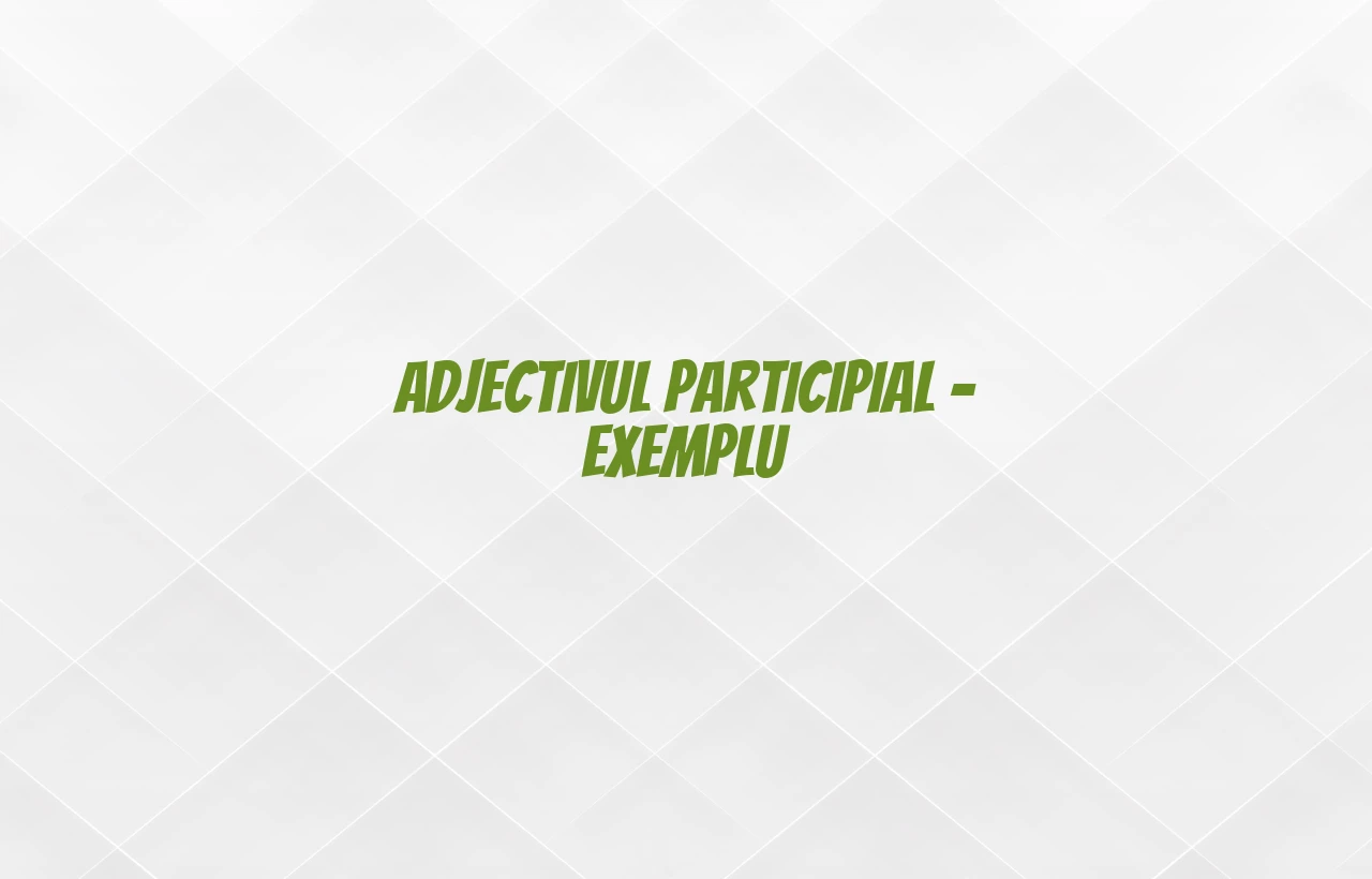 adjectiv participial exemplu