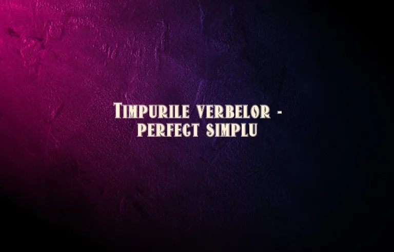timpurile verbelor perfect simplu