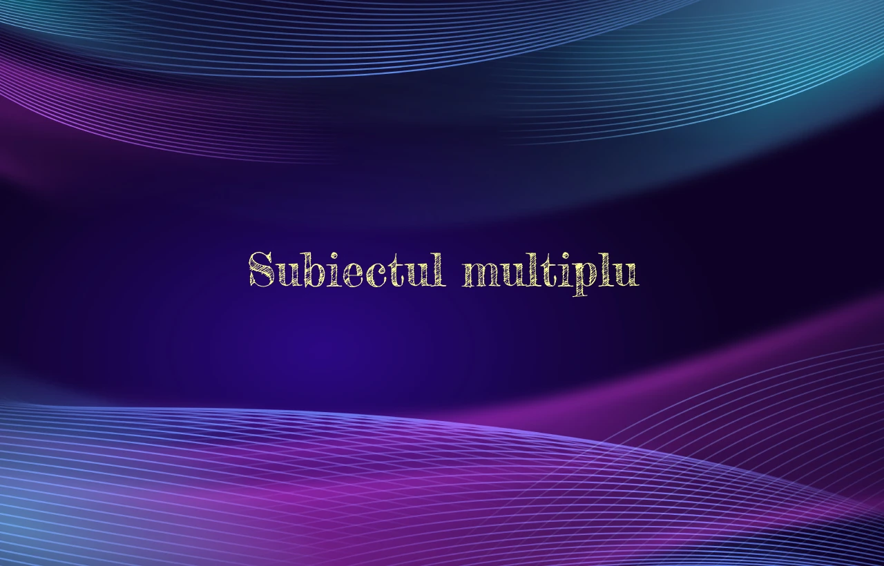 subiectul multiplu