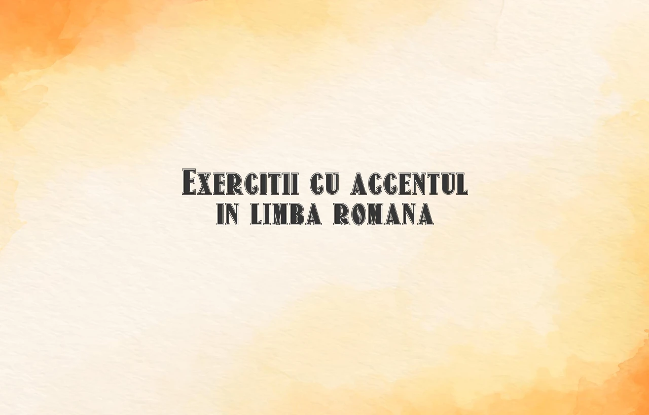 exercitii cu accentul in limba romana