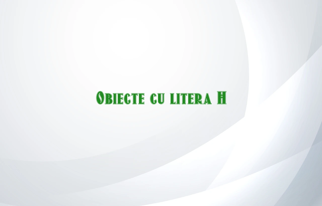 obiecte cu litera h