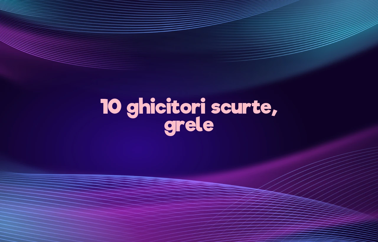 10 ghicitori scurte grele