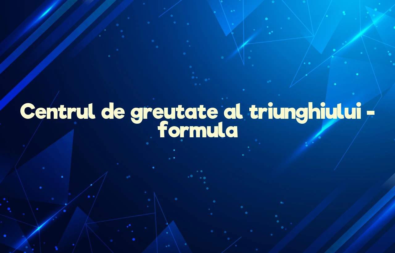 centrul de greutate al triunghiului formula