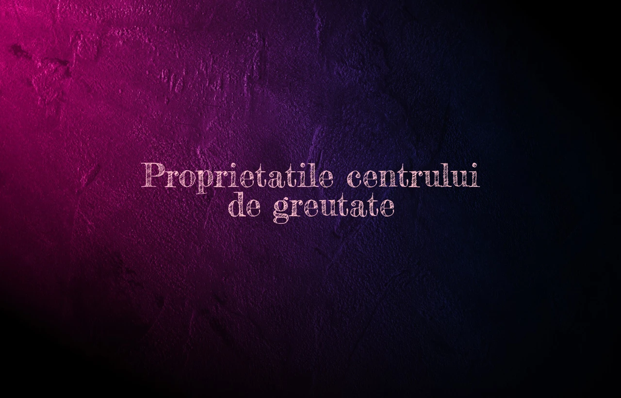 proprietatile centrului de greutate