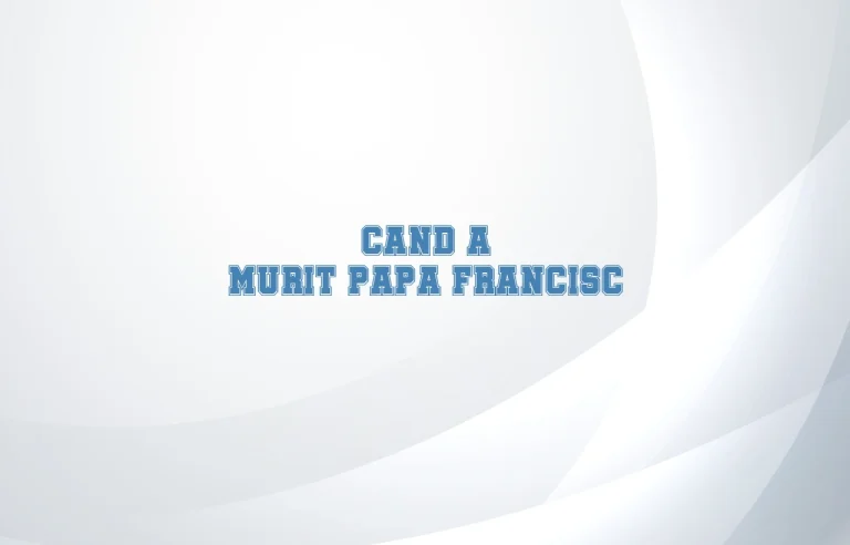 cand a murit papa francisc