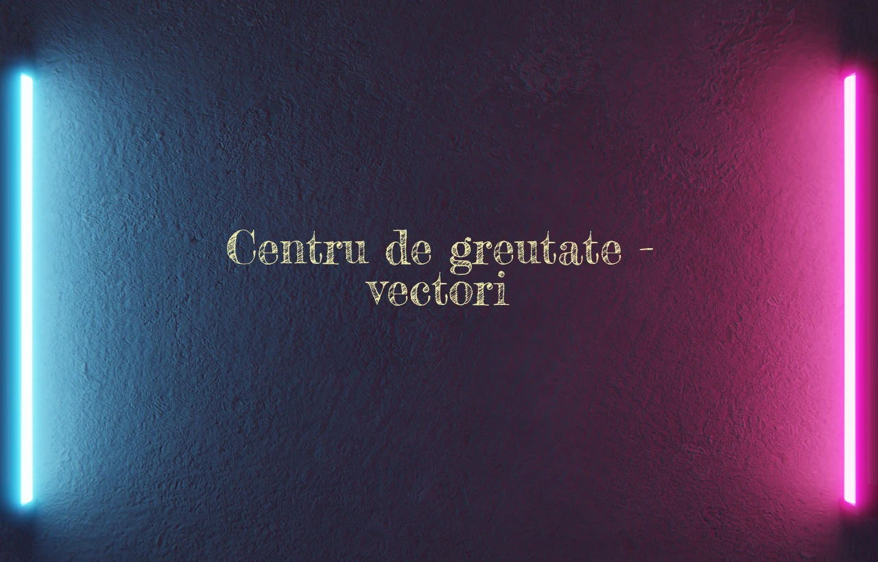 centru de greutate vectori