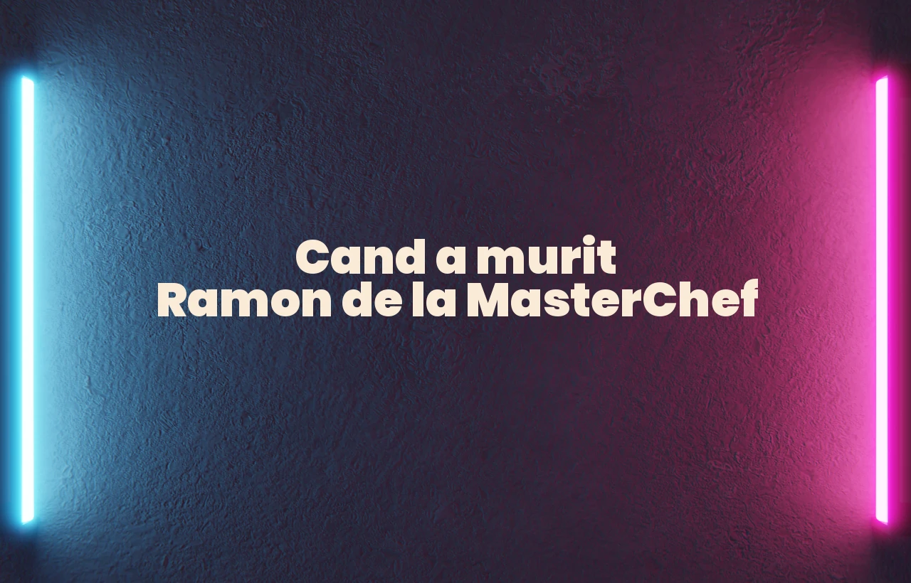 cand a murit ramon de la masterchef