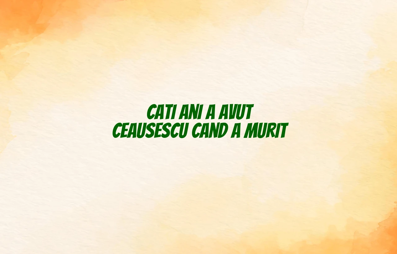cati ani a avut ceausescu cand a murit