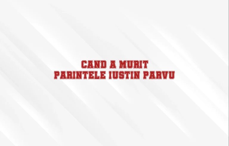 cand a murit parintele iustin parvu