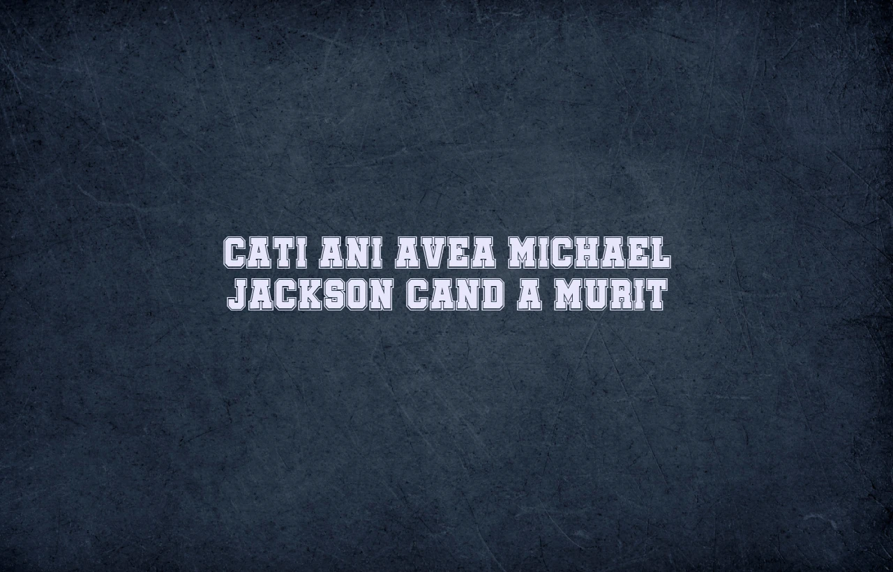 cati ani avea michael jackson cand a murit