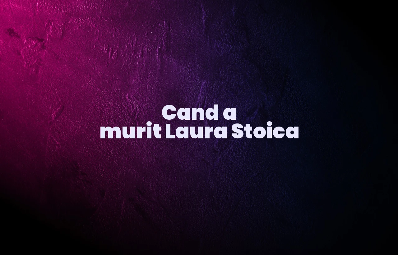 cand a murit laura stoica